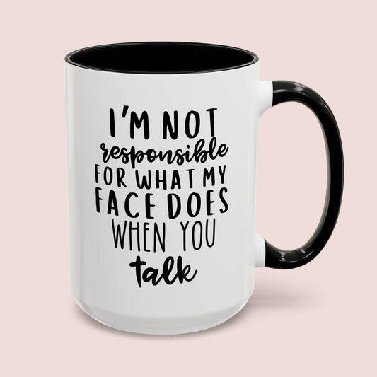 I'm Not Responsible For What My Face Does When You Talk 15oz white with black accent funny large coffee mug gift for friend sarcastic smartass sarcasm quote waveywares wavey wares wavywares wavy wares cover