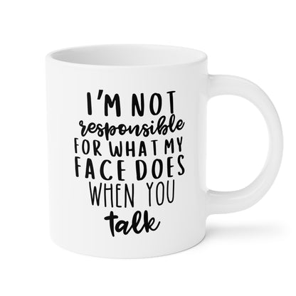 I'm Not Responsible For What My Face Does When You Talk 20oz white funny large coffee mug gift for friend sarcastic smartass sarcasm quote waveywares wavey wares wavywares wavy wares