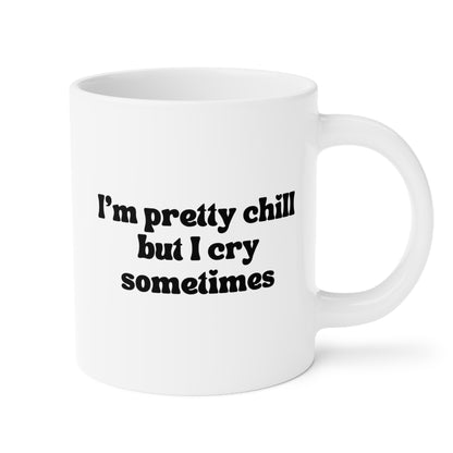 I'm Pretty Chill But I Cry Sometimes 20oz white funny large coffee mug gift for best friend cute mental health anxiety ok to cry waveywares wavey wares wavywares wavy wares