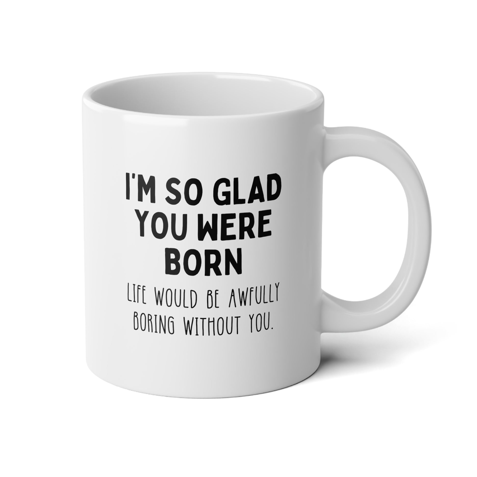 I'm So Glad You Were Born Life Would Be Awfully Boring Without You 20oz white funny large big coffee mug tea cup gift for birthday best friend sayings waveywares wavey wares wavywares wavy wares