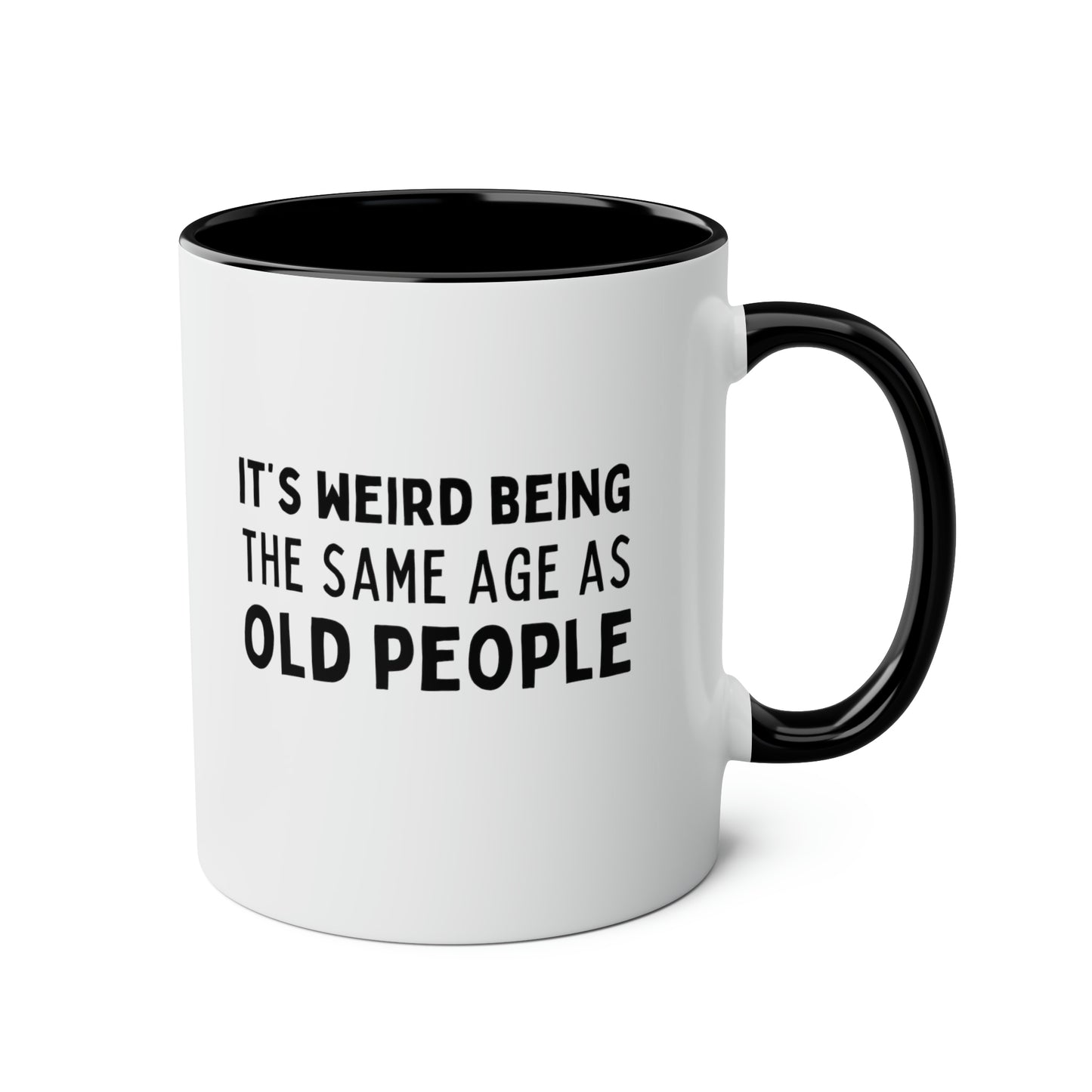 Its Weird Being The Same Age As Old People 11oz white with black accent funny large coffee mug gift dad  mom grandma grandpa mum birthday waveywares wavey wares wavywares wavy wares
