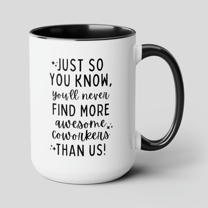 Just So You Know You'll Never Find More Awesome Coworkers Than Us 15oz white with black accent funny large coffee mug gift for coworker leaving farewell colleague goodbye resignation new job waveywares wavey wares wavywares wavy wares cover