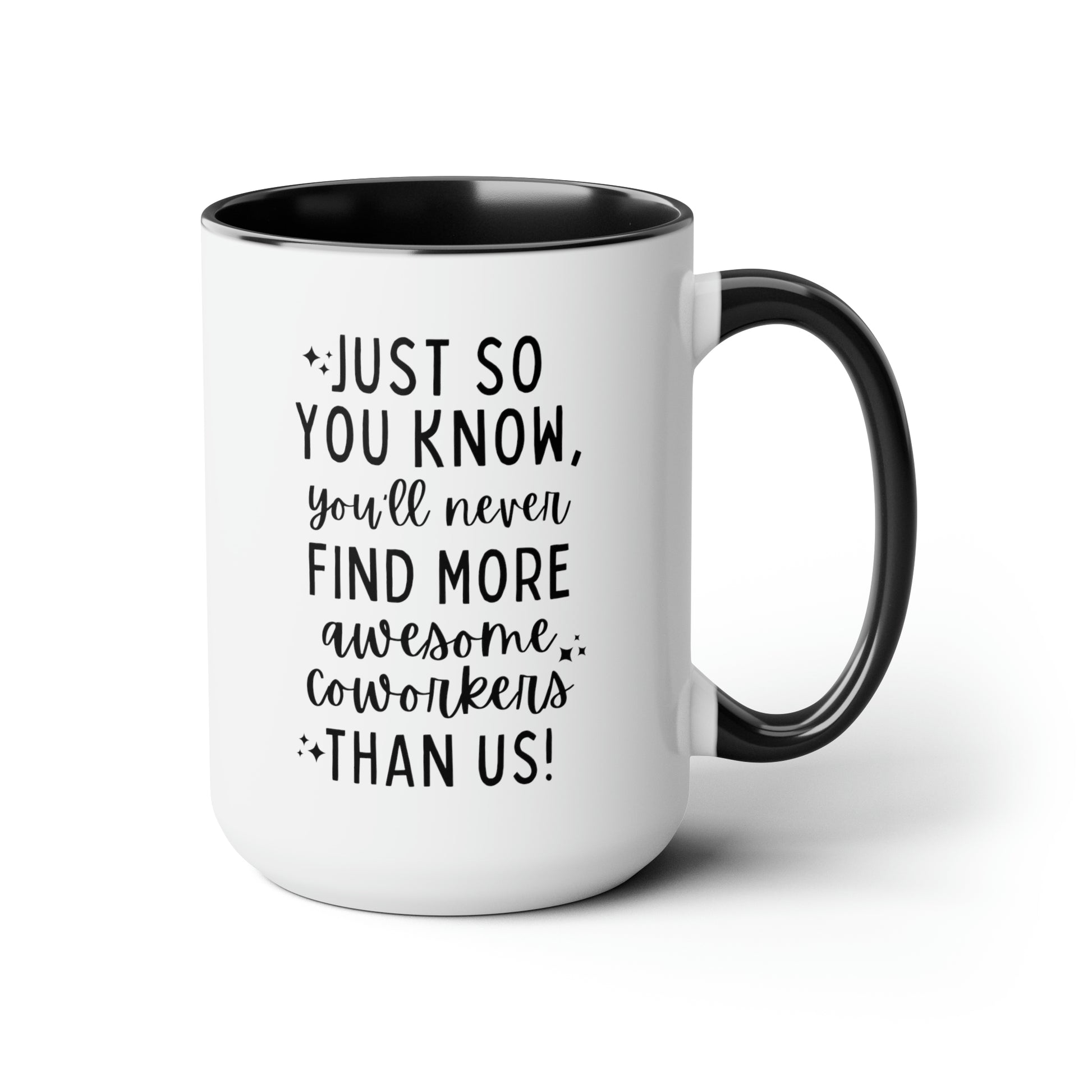 Just So You Know You'll Never Find More Awesome Coworkers Than Us 15oz white with black accent funny large coffee mug gift for coworker leaving farewell colleague goodbye resignation new job waveywares wavey wares wavywares wavy wares