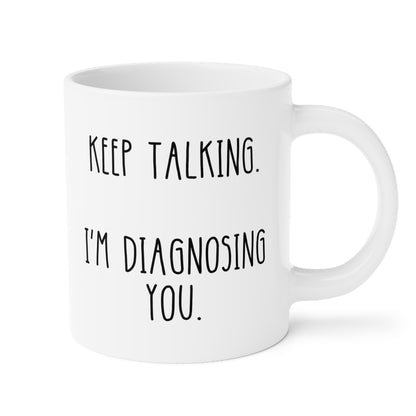 Keep Talking Im Diagnosing You 20oz white Funny large Coffee Mug Psychology Gifts for Psychologist Psychiatrist Therapist Counselor waveywares wavey wares wavywares wavy wares
