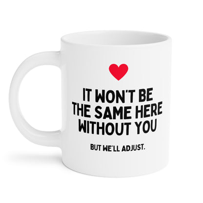 It Won't Be The Same Here Without You Funny Colleague Leaving Mug