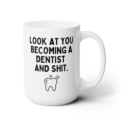 Look At You Becoming A Dentist And Shit 15oz white funny large coffee mug gift for dentist to be new dental graduate dentistry tooth waveywares wavey wares wavywares wavy wares