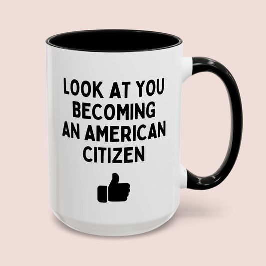 Look At You Becoming An American Citizen 15oz white with black accent funny large coffee mug gift for new citizenship immigration US immigrant waveywares wavey wares wavywares wavy wares cover