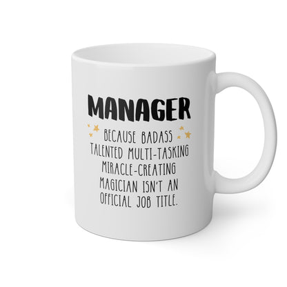 Manager Because Badass Talented Multi-tasking Miracle-creating Magician Isnt An Official Job Title 11oz white funny large coffee mug gift for office waveywares wavey wares wavywares wavy wares