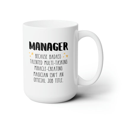 Manager Because Badass Talented Multi-tasking Miracle-creating Magician Isnt An Official Job Title 15oz white funny large coffee mug gift for office waveywares wavey wares wavywares wavy wares