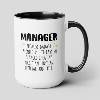Manager Because Badass Talented Multi-tasking Miracle-creating Magician Isnt An Official Job Title 15oz white with black accent funny large coffee mug waveywares wavey wares wavywares wavy wares cover