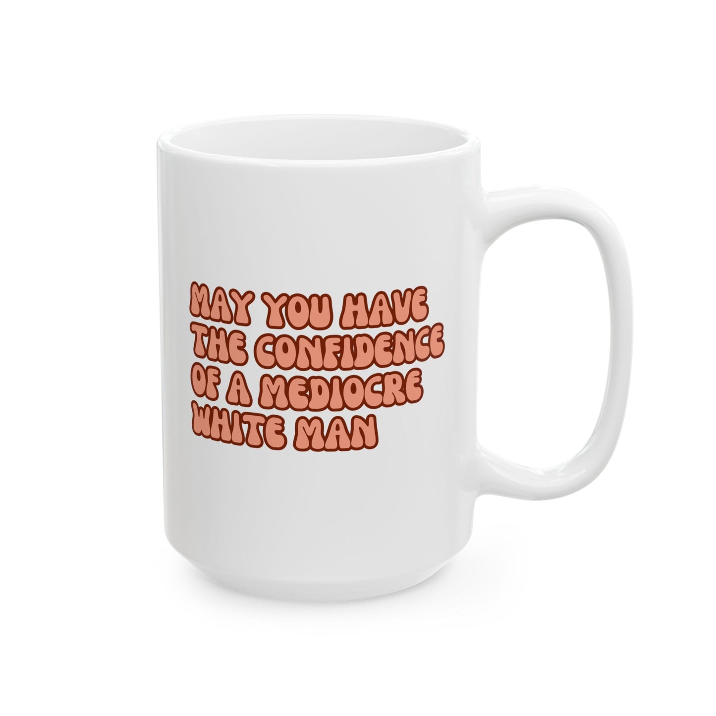 May You Have The Confidence Of A Mediocre White Man 15oz white funny large coffee mug gift for feminist women girl power feminism waveywares wavey wares wavywares wavy wares