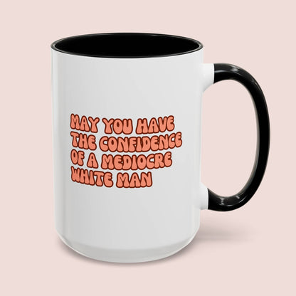 May You Have The Confidence Of A Mediocre White Man 15oz white with black accent funny large coffee mug gift for feminist women girl power feminism waveywares wavey wares wavywares wavy wares cover