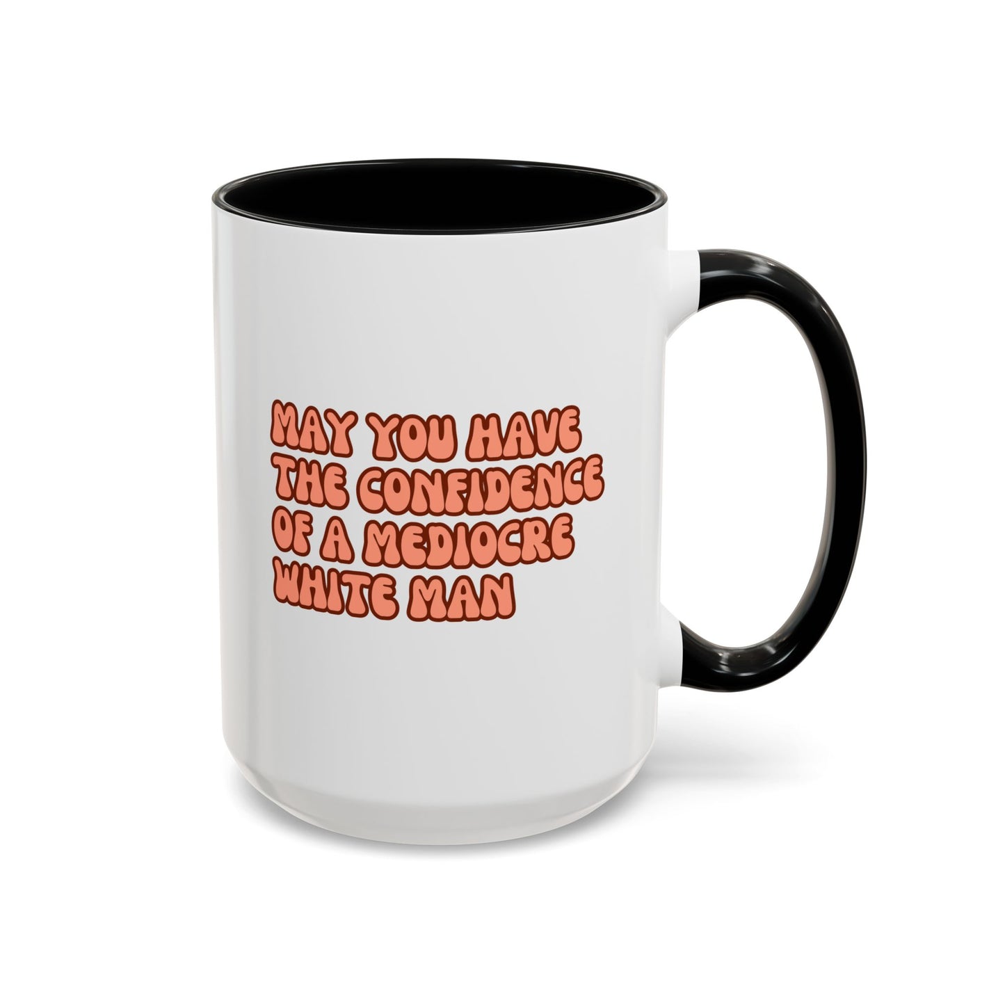 May You Have The Confidence Of A Mediocre White Man 15oz white with black accent funny large coffee mug gift for feminist women girl power feminism waveywares wavey wares wavywares wavy wares