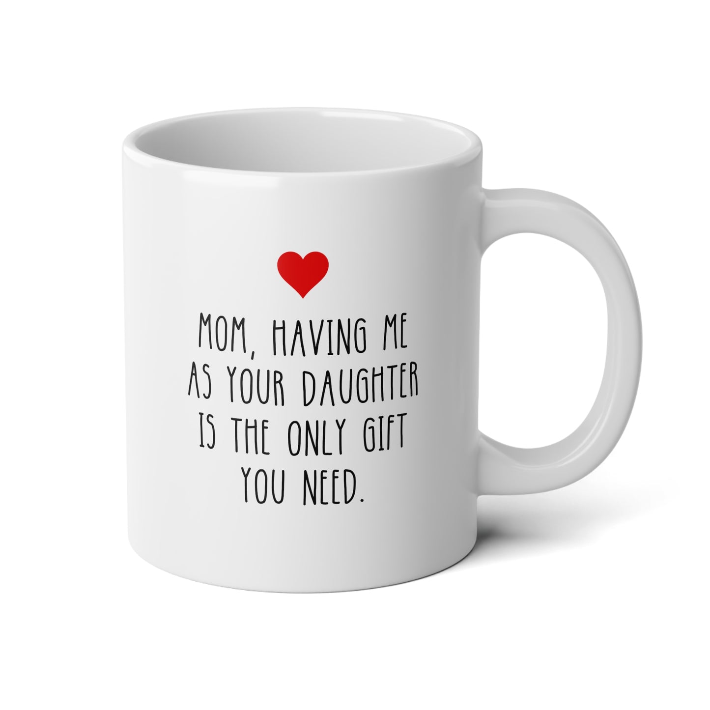 Mom Having Me As Your Daughter Is The Only Gift You Need 20oz white funny large coffee mug gift for mother's day sarcastic wavey wares wavywares wavy wares