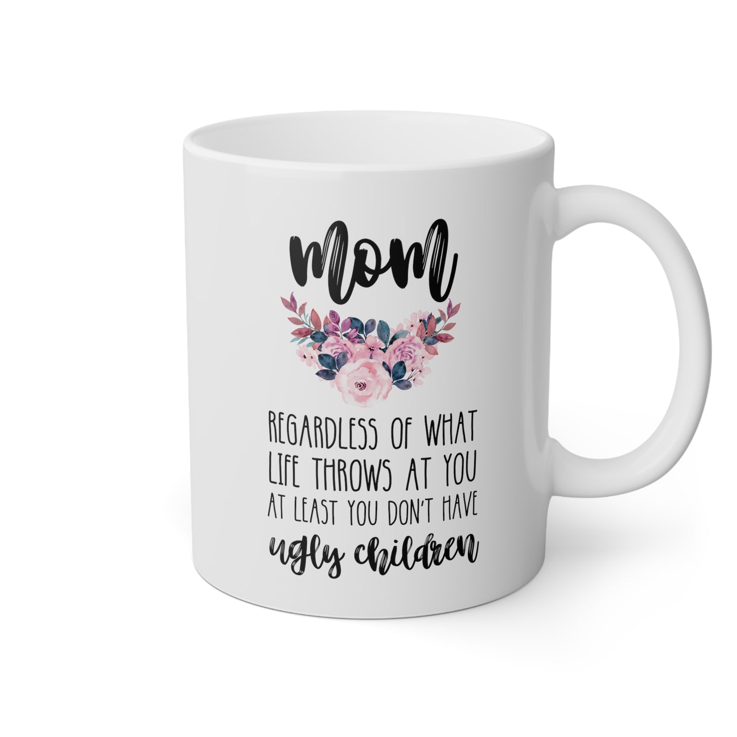 Mom Regardless Of What Life Throws At You At Least You Don't Have Ugly Children 11oz white funny large coffee mug gift for mother's day mum waveywares wavey wares wavywares wavy wares