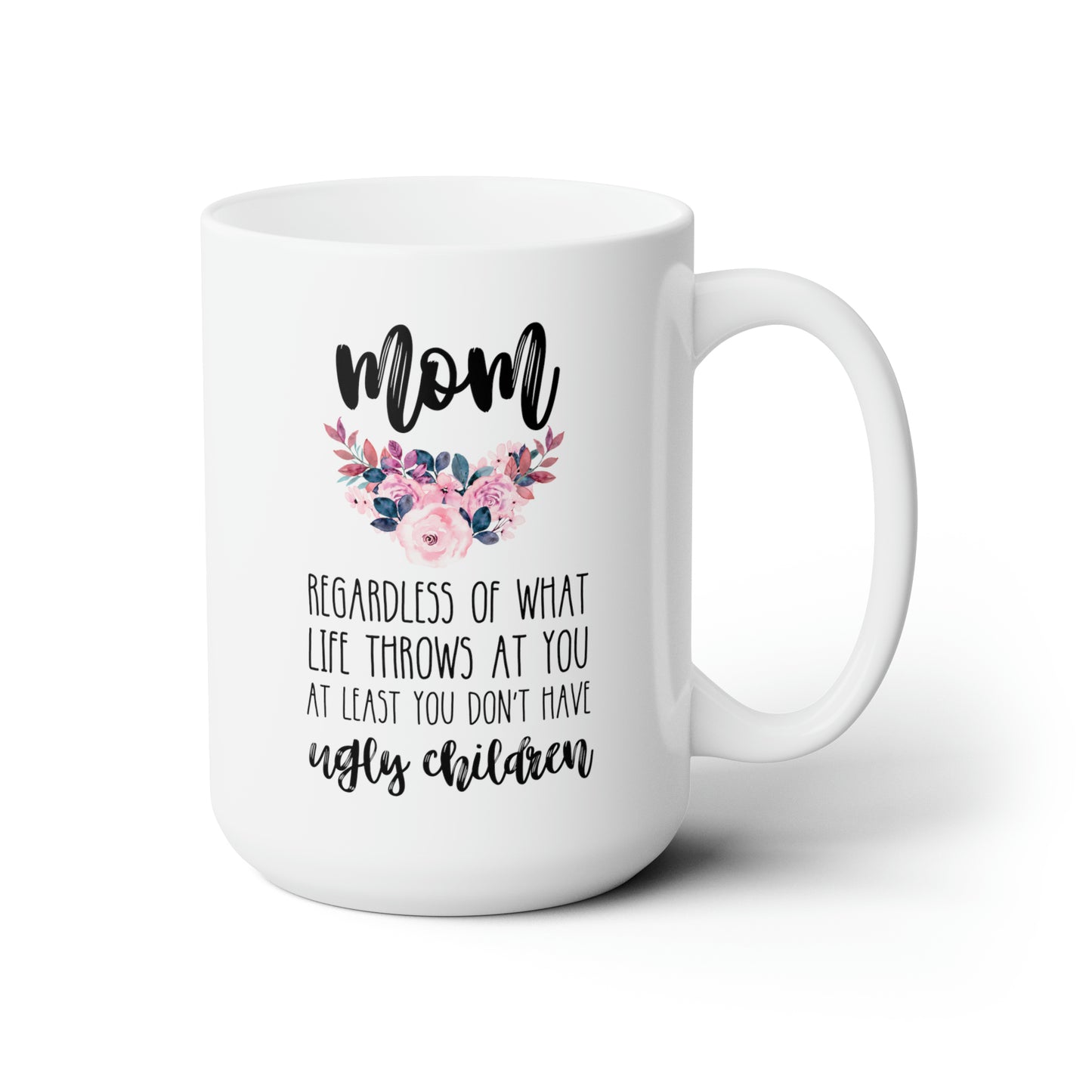 Mom Regardless Of What Life Throws At You At Least You Don't Have Ugly Children 15oz white funny large coffee mug gift for mother's day mum waveywares wavey wares wavywares wavy wares