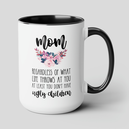 Mom Regardless Of What Life Throws At You At Least You Don't Have Ugly Children 15oz white with black accent funny large coffee mug gift for  mother's day mum waveywares wavey wares wavywares wavy wares cover