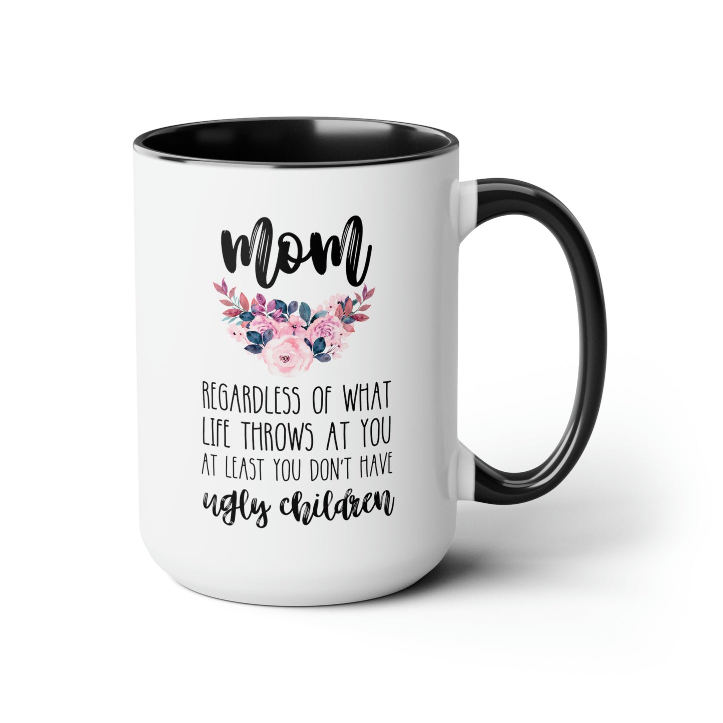 Mom Regardless Of What Life Throws At You At Least You Don't Have Ugly Children 15oz white with black accent funny large coffee mug gift for  mother's day mum waveywares wavey wares wavywares wavy wares