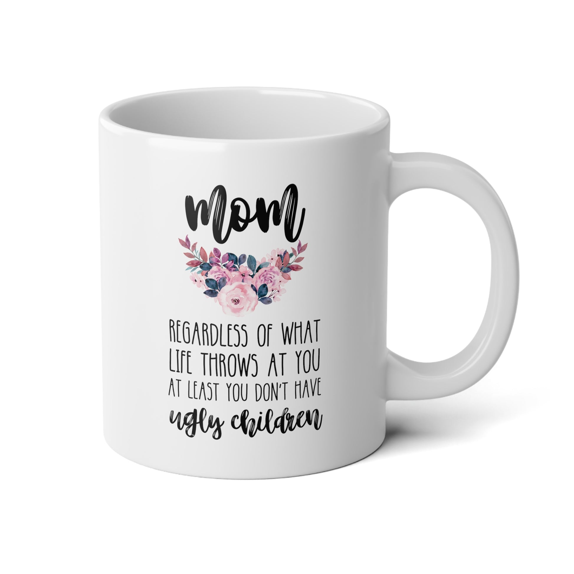 Mom Regardless Of What Life Throws At You At Least You Don't Have Ugly Children 20oz white funny large coffee mug gift for mother's day mum waveywares wavey wares wavywares wavy wares