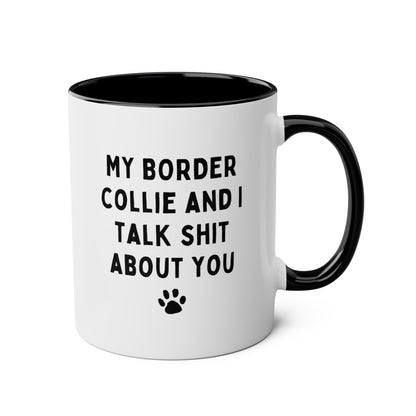 My Border Collie And I Talk Shit About You 11oz white with black accent funny large coffee mug gift for dog mom personalized breed name custom waveywares wavey wares wavywares wavy wares