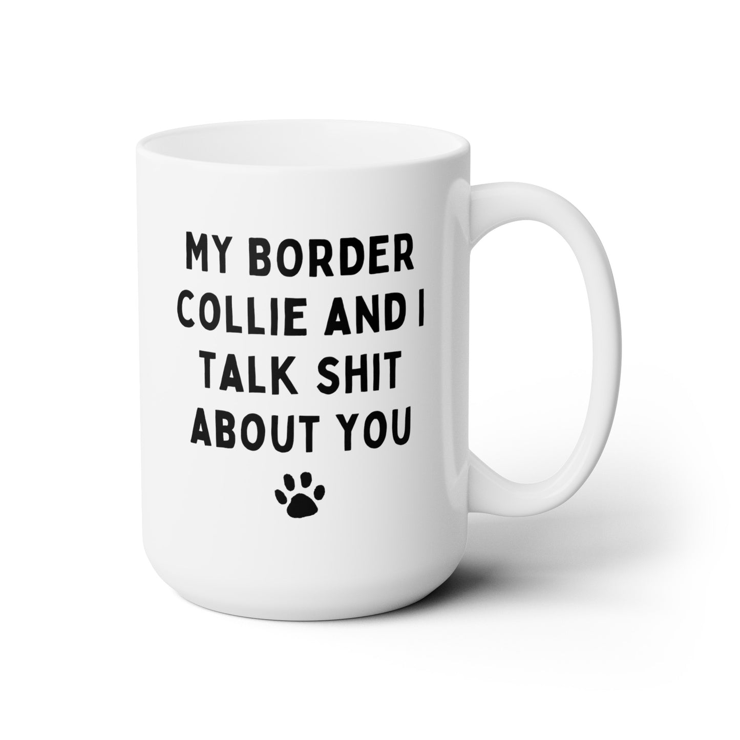 My Border Collie And I Talk Shit About You 15oz white funny large coffee mug gift for dog mom personalized breed name custom waveywares wavey wares wavywares wavy wares