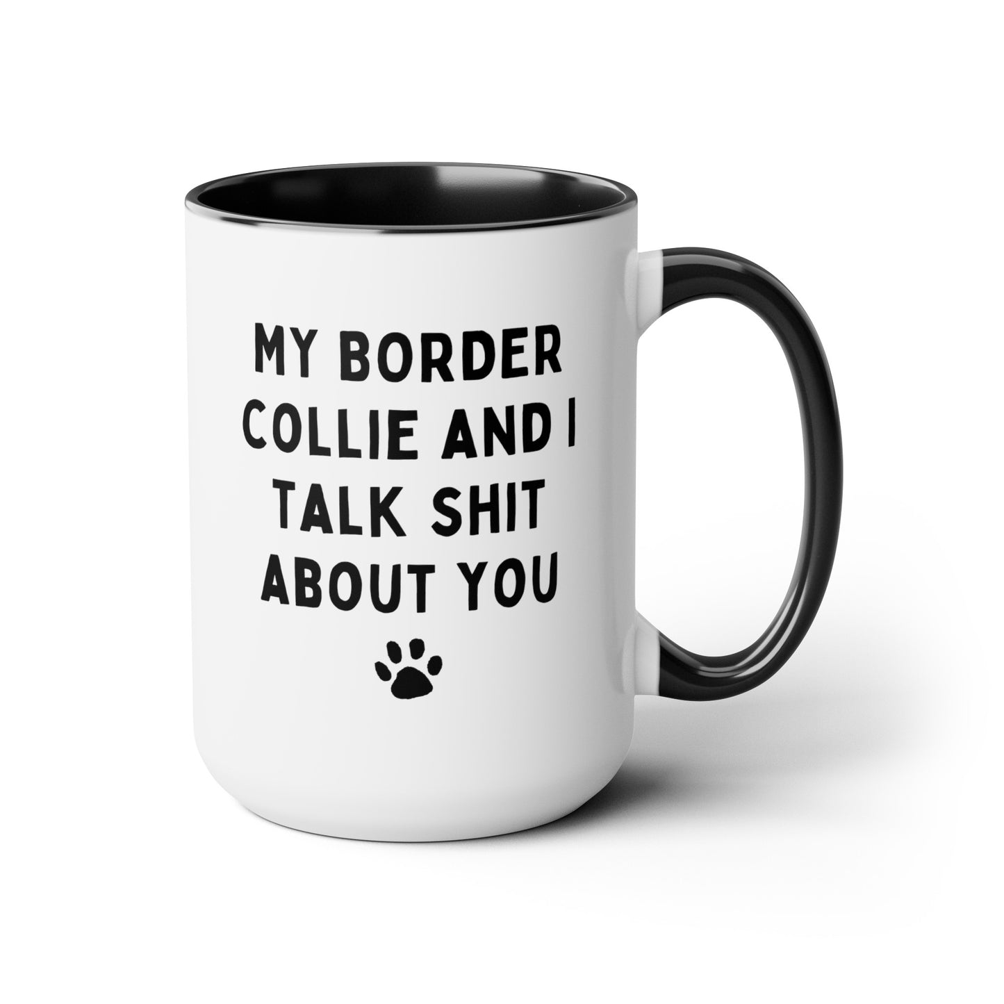 My Border Collie And I Talk Shit About You 15oz white with black accent funny large coffee mug gift for dog mom personalized breed name custom waveywares wavey wares wavywares wavy wares