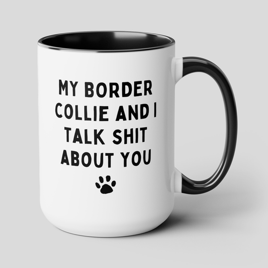 My Border Collie And I Talk Shit About You 15oz white with black accent funny large coffee mug gift for dog mom personalized breed name custom waveywares wavey wares wavywares wavy wares cover