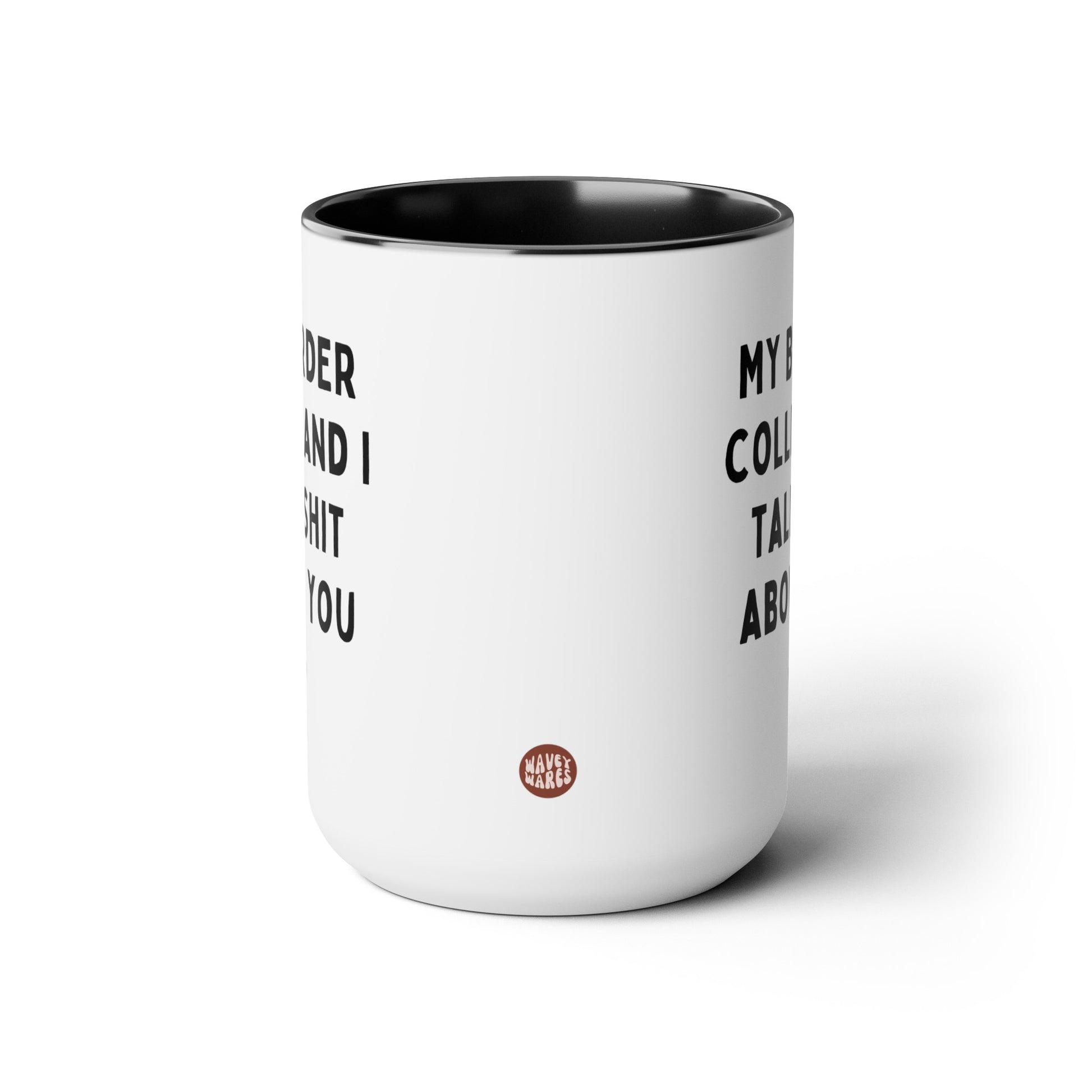 My Border Collie And I Talk Shit About You 15oz white with black accent funny large coffee mug gift for dog mom personalized breed name custom waveywares wavey wares wavywares wavy wares side