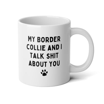 My Border Collie And I Talk Shit About You 20oz white funny large coffee mug gift for dog mom personalized breed name custom wavey wares wavywares wavy wares