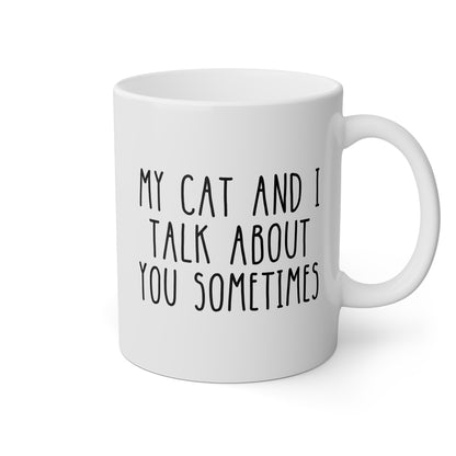 My Cat And I Talk About You Sometimes 11oz white funny large coffee mug gift for fur mom lover pet love glass cup iced waveywares wavey wares wavywares wavy wares