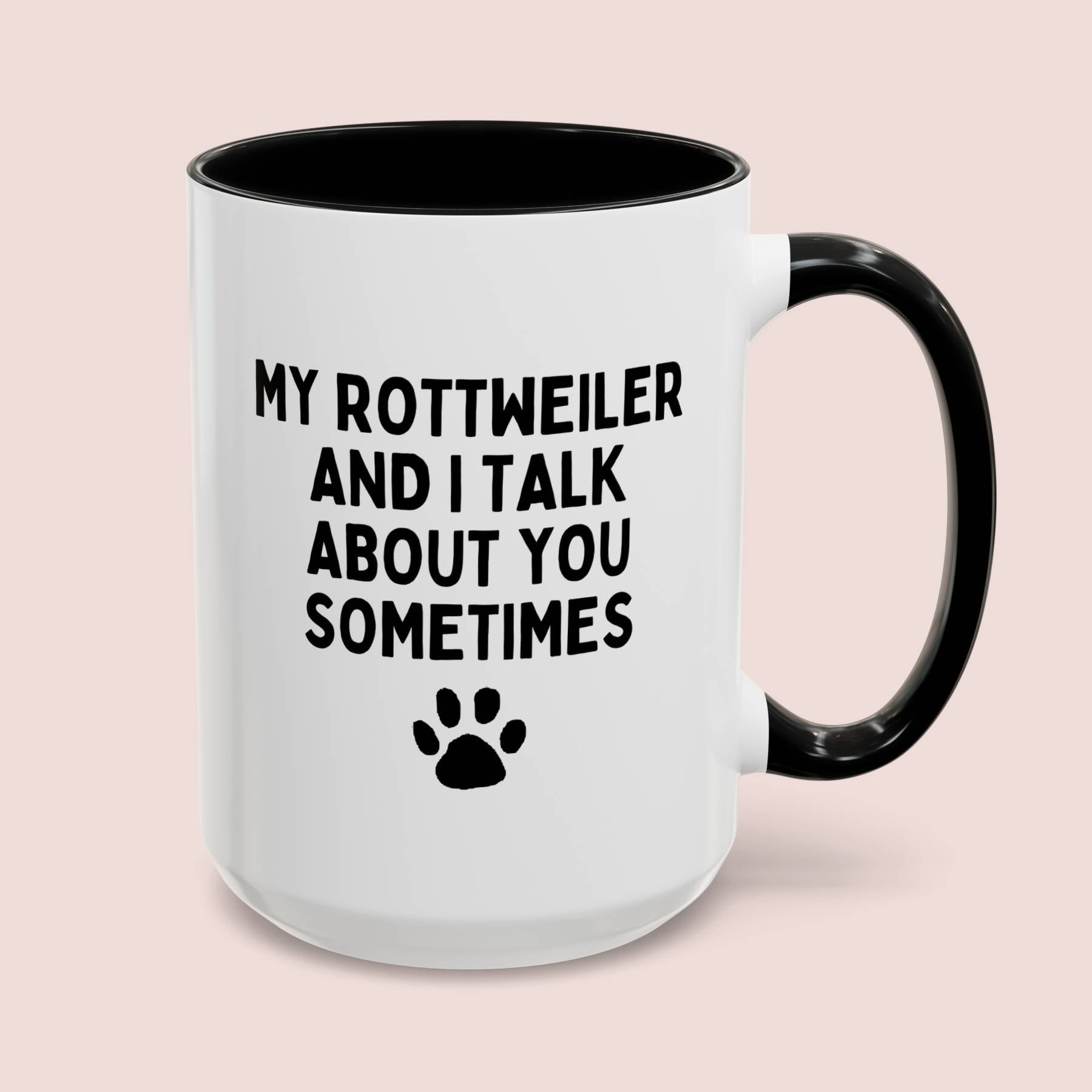 My Rottweiler And I Talk About You Sometimes 15oz white with black accent funny large coffee mug gift for owner furparent dog lover women men paw waveywares wavey wares wavywares wavy wares cover