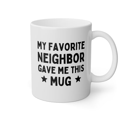 My Favorite Neighbor Gave Me This Mug 11oz white funny large coffee mug gift for moving best waveywares wavey wares wavywares wavy wares