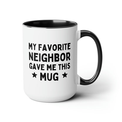 My Favorite Neighbor Gave Me This Mug 15oz white with black accent funny large coffee mug gift for moving best waveywares wavey wares wavywares wavy wares