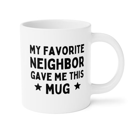 My Favorite Neighbor Gave Me This Mug 20oz white funny large coffee mug gift for moving best waveywares wavey wares wavywares wavy wares