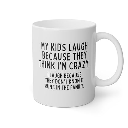My Kids Laugh Because They Think Im Crazy I Laugh Because They Dont Know It Runs In The Family 11oz white funny large coffee mug gift dad mom birthday waveywares wavey wares wavywares wavy wares