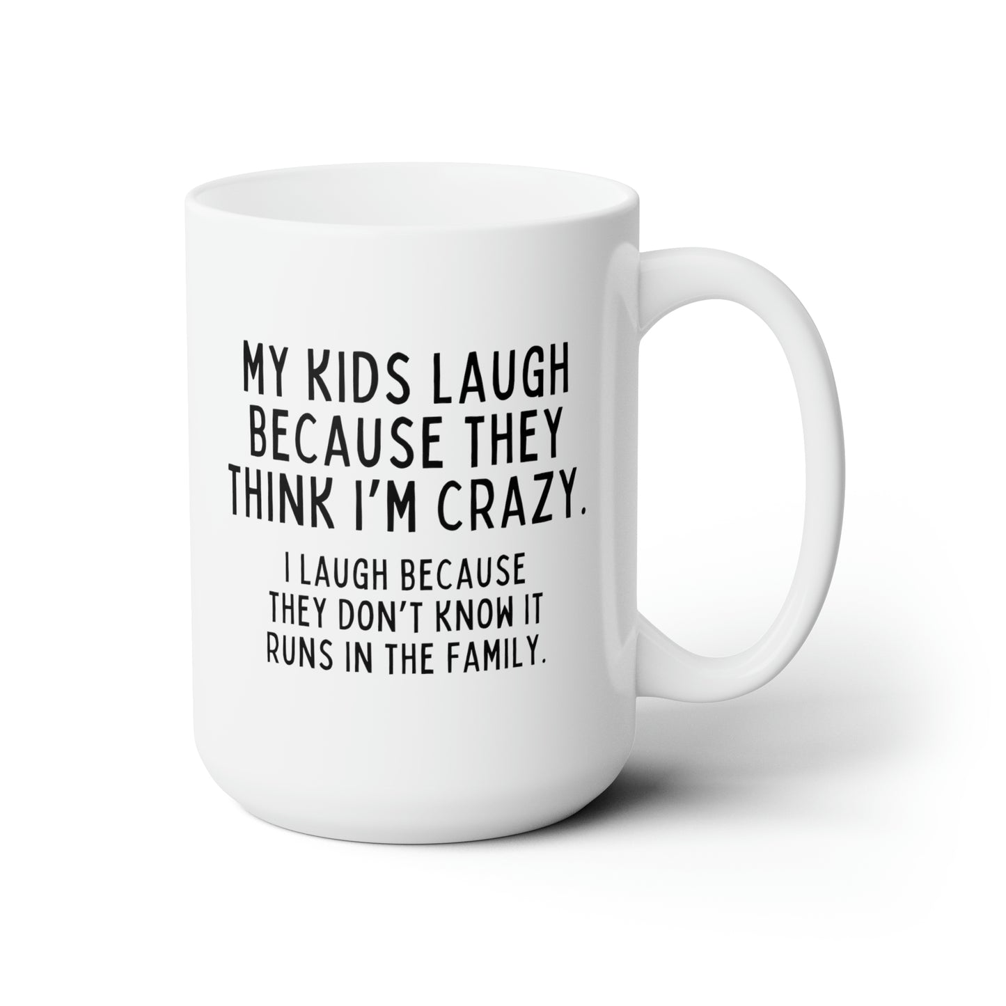 My Kids Laugh Because They Think Im Crazy I Laugh Because They Dont Know It Runs In The Family 15oz white funny large coffee mug gift dad mom birthday waveywares wavey wares wavywares wavy wares