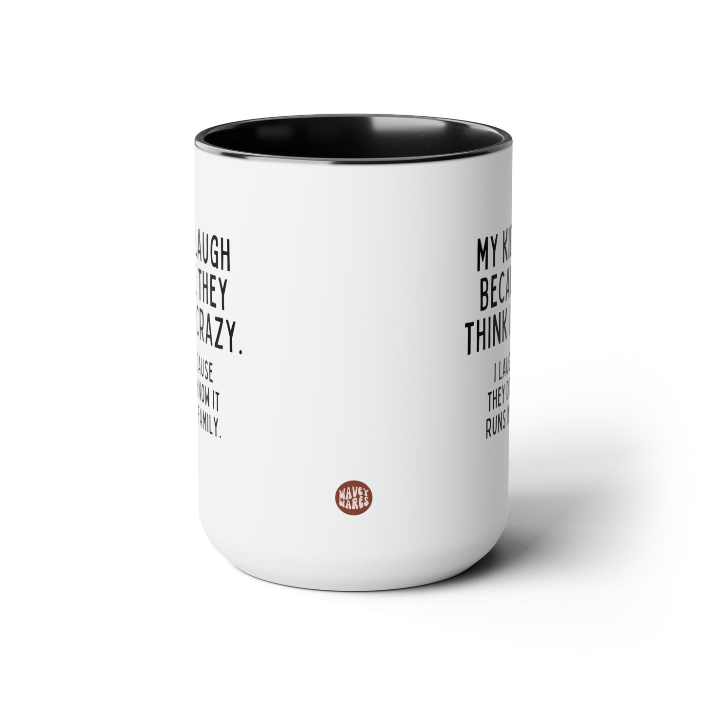 My Kids Laugh Because They Think Im Crazy I Laugh Because They Dont Know It Runs In The Family 15oz white with black accent funny large coffee mug gift dad mom birthday waveywares wavey wares wavywares wavy wares side