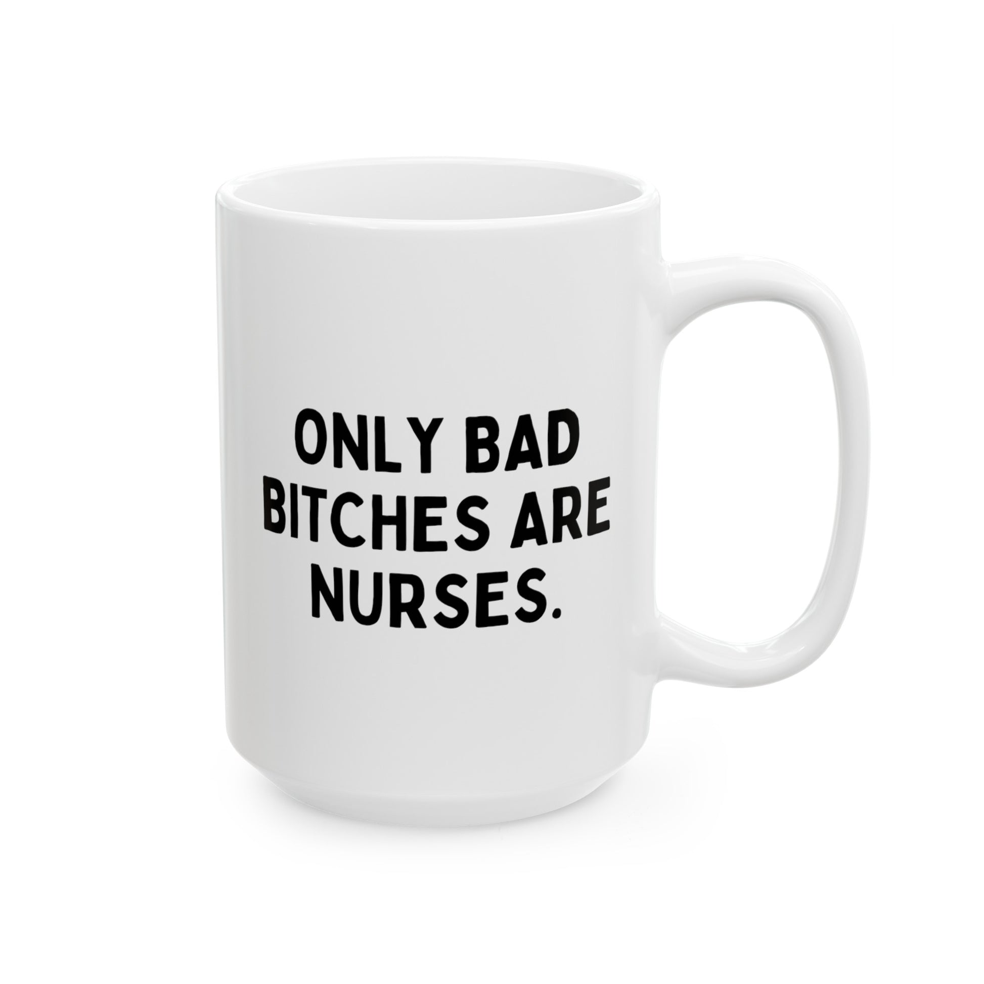 Only Bad Bitches Are Nurses 15oz white funny large big coffee mug tea cup gift for RN registered nursing student waveywares wavey wares wavywares wavy wares