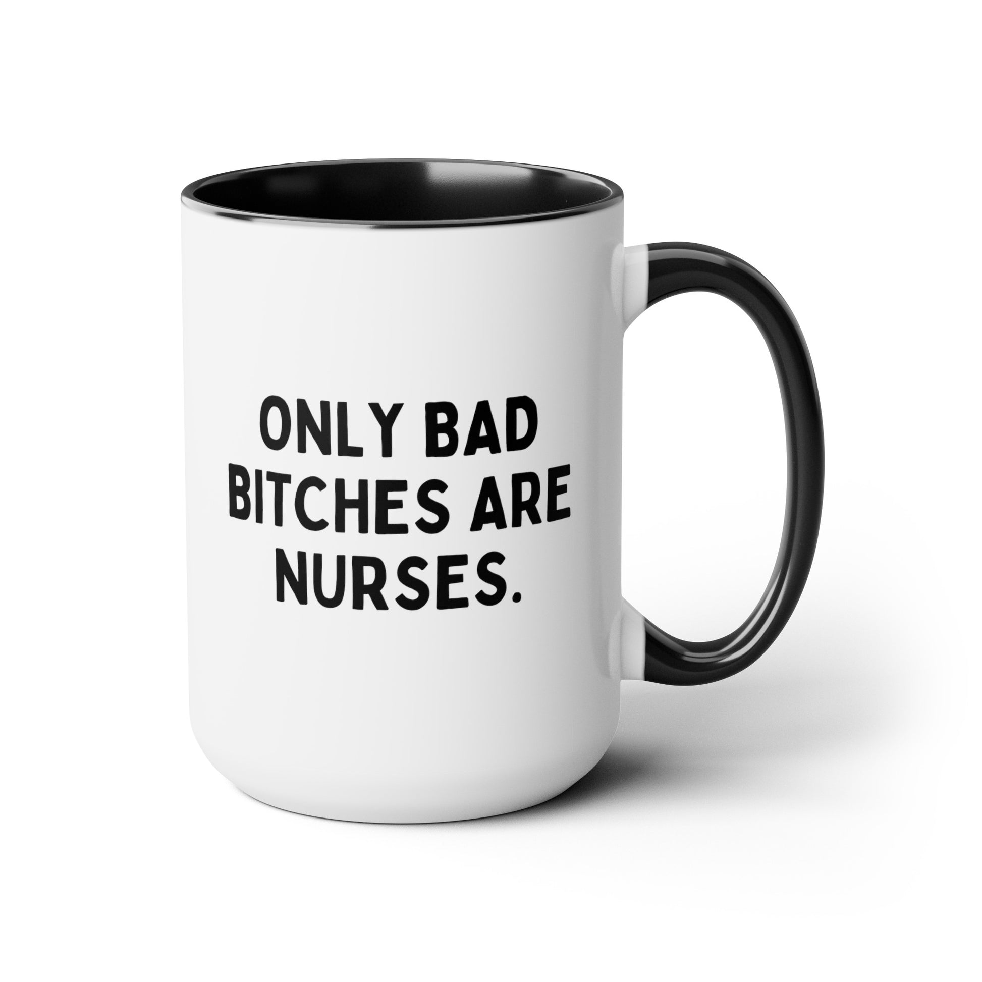 Only Bad Bitches Are Nurses 15oz white with black accent funny large big coffee mug tea cup gift for RN registered nursing student waveywares wavey wares wavywares wavy wares