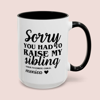 Personalized Sorry You Had To Raise My Sibling 15oz white with black accent funny large coffee mug gift for mom custom name from your favorite child daughter awesome great job customize Mother's Day mum waveywares wavey wares wavywares wavy wares cover