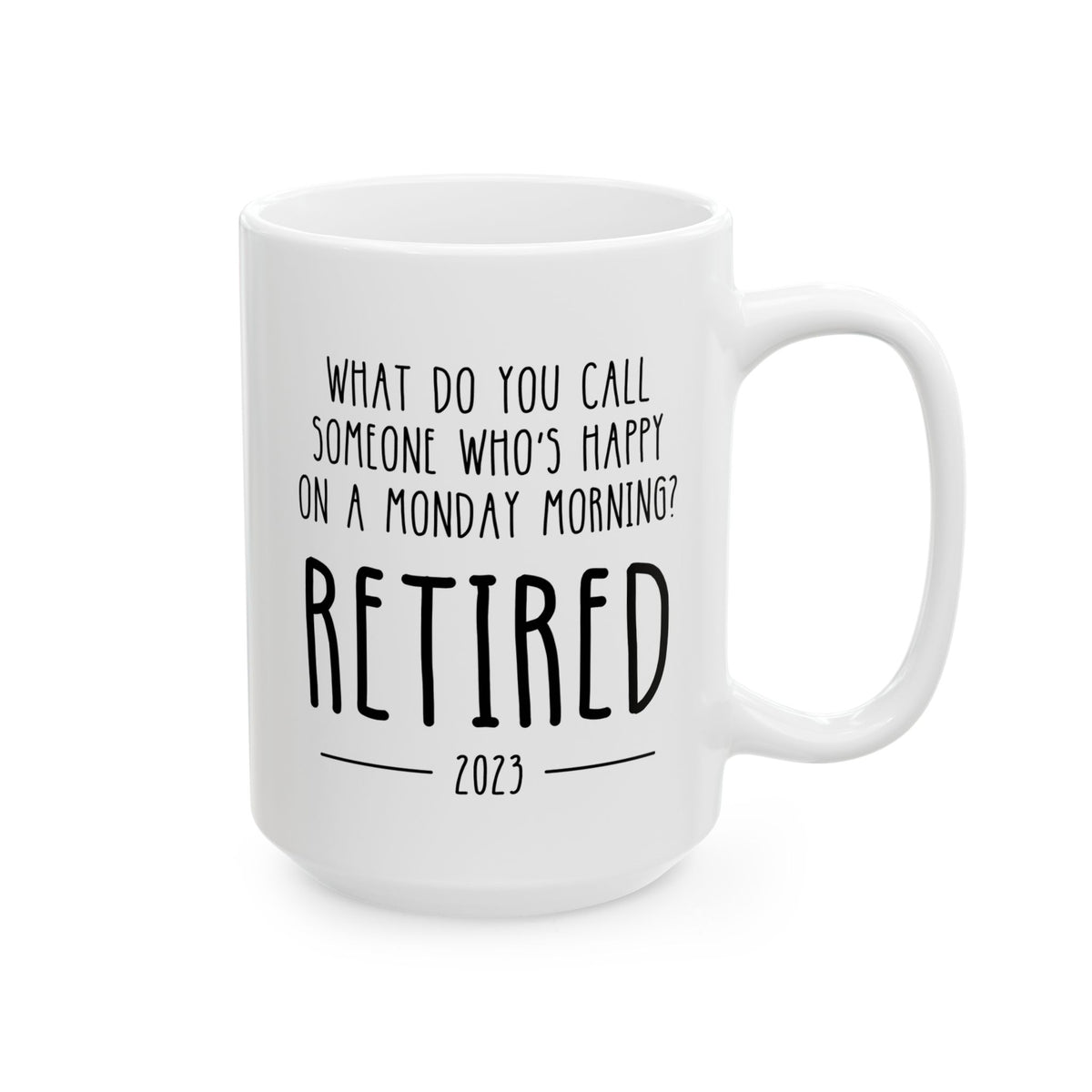 Personalized What Do You Call Someone Who's Happy On A Monday Morning? Retired 15oz white funny large coffee mug gift for retiree retirement women men coworker teacher nurse custom customize year date birthday Christmas occasion waveywares wavey wares wavywares wavy wares