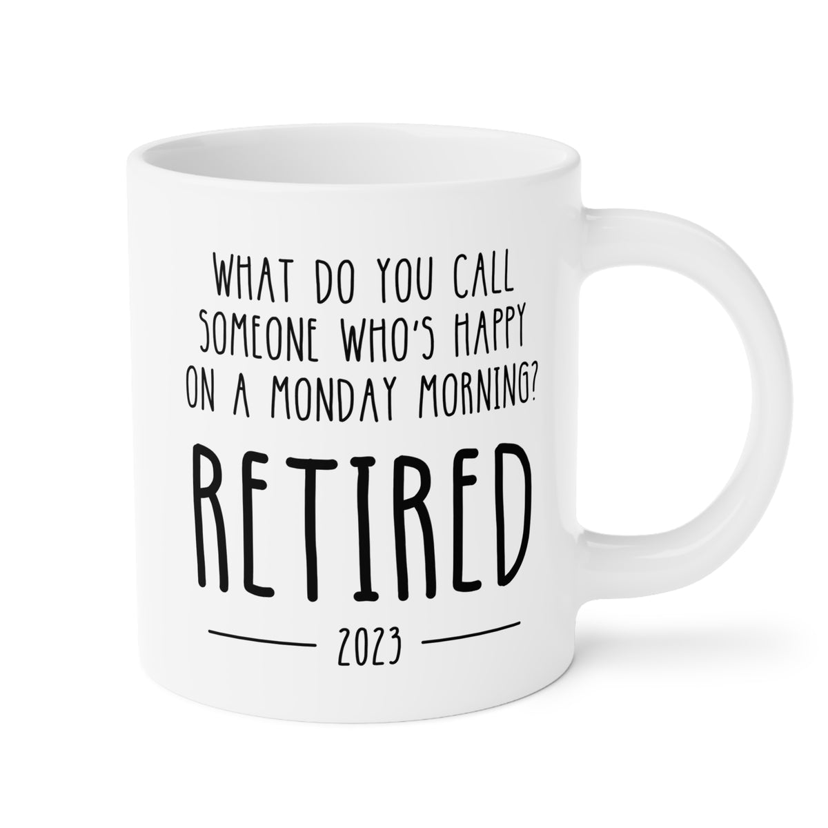 Personalized What Do You Call Someone Who's Happy On A Monday Morning? Retired 20oz white funny large coffee mug gift for retiree retirement women men coworker teacher nurse custom customize year date birthday Christmas occasion waveywares wavey wares wavywares wavy wares