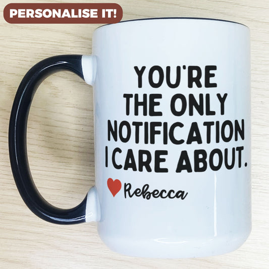 Personalised You're The Only Notification I Care About Mug