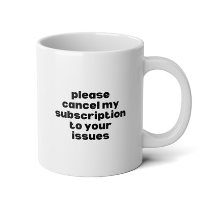 Please Cancel My Subscription to Your Issues 20oz white funny large coffee mug gift for her wife friend gf sarcastic attitude quote girlfriend waveywares wavey wares wavywares wavy wares