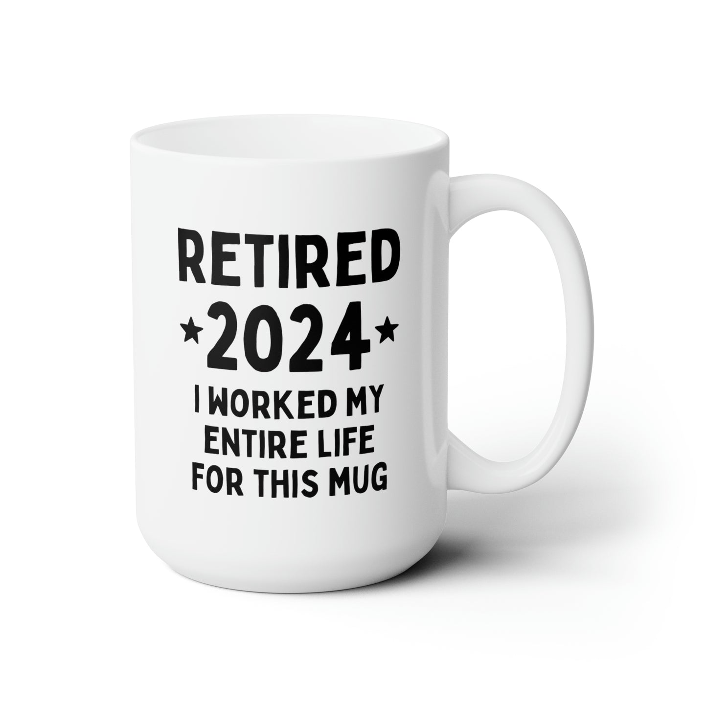 Retired 2024 I Worked My Entire Life For This Mug 15oz white funny large coffee mug gift for retirement man woman waveywares wavey wares wavywares wavy wares