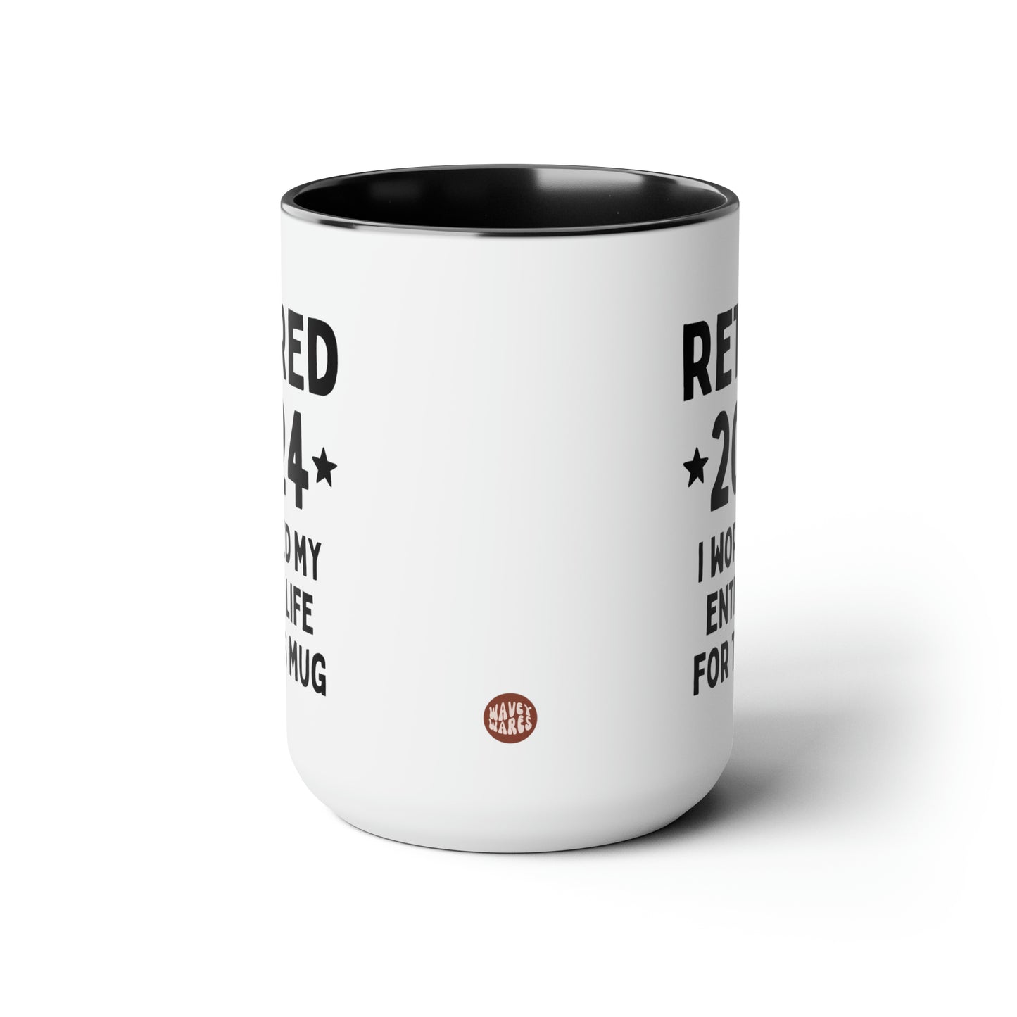 Retired 2024 I Worked My Entire Life For This Mug 15oz white with black accent funny large coffee mug gift for retirement man woman waveywares wavey wares wavywares wavy wares side