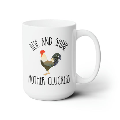 Rise And Shine Mother Cluckers 15oz white funny large coffee mug gift for­ chicken lady rooster lover cock gag sarcastic humor waveywares wavey wares wavywares wavy wares