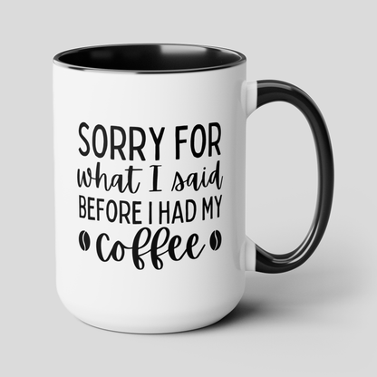 Sorry For What I Said Before I Had My Coffee 15oz white with black accent funny large coffee mug gift for friends family coffee lover fun present waveywares wavey wares wavywares wavy wares cover
