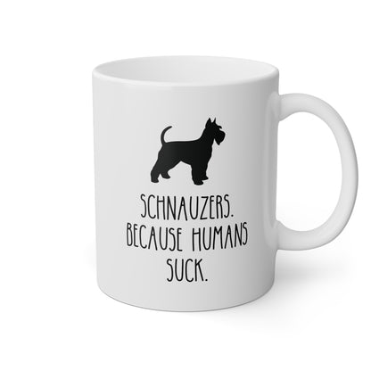 Schnauzers Because Humans Suck 11oz white funny large coffee mug gift for dog mom lover owner furmom waveywares wavey wares wavywares wavy wares