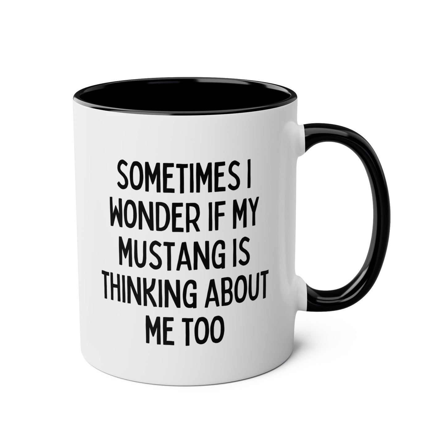 Sometimes I Wonder If My Mustang Is Thinking About Me Too 11oz white with black accent funny large coffee mug gift for boyfriend father's day anniversary ford waveywares wavey wares wavywares wavy wares